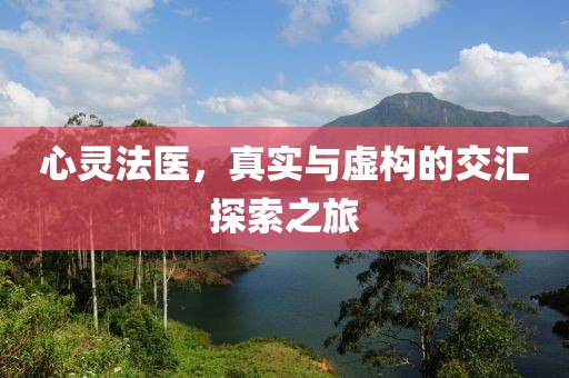 心灵法医，真实与虚构的交汇探索之旅