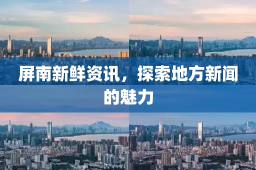 屏南新鲜资讯，探索地方新闻的魅力
