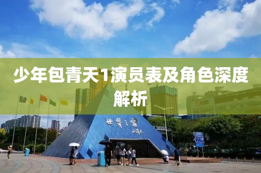少年包青天1演员表及角色深度解析