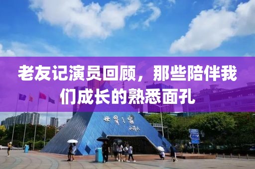 老友记演员回顾，那些陪伴我们成长的熟悉面孔