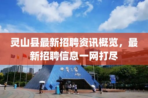 灵山县最新招聘资讯概览，最新招聘信息一网打尽