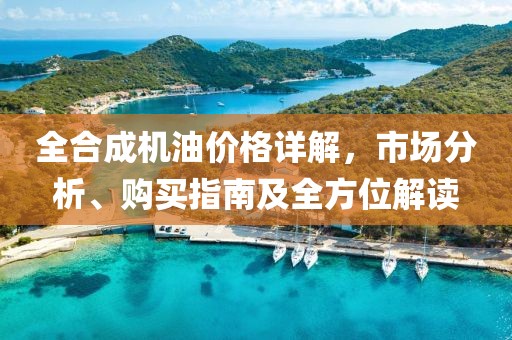 全合成机油价格详解，市场分析、购买指南及全方位解读