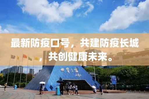 最新防疫口号，共建防疫长城，共创健康未来。