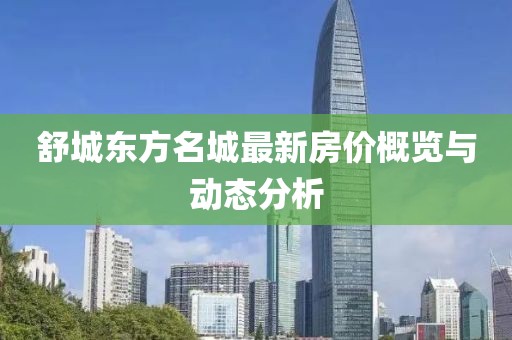 舒城东方名城最新房价概览与动态分析