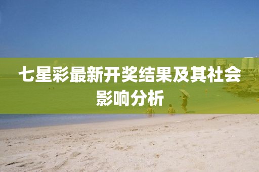 七星彩最新开奖结果及其社会影响分析