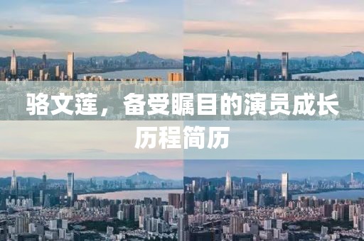 骆文莲，备受瞩目的演员成长历程简历