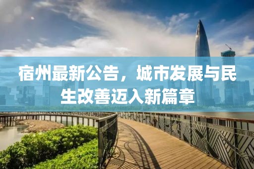 宿州最新公告，城市发展与民生改善迈入新篇章