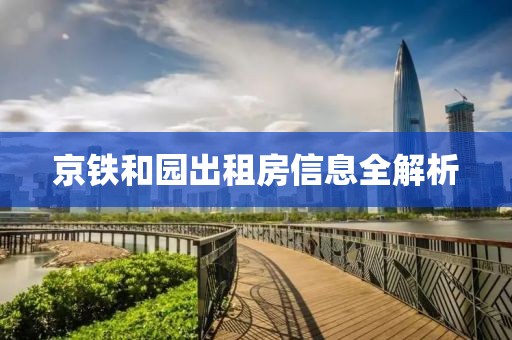 京铁和园出租房信息全解析
