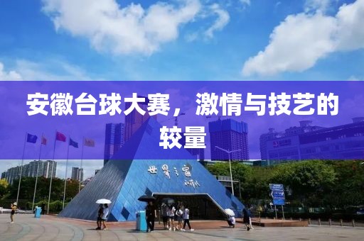 安徽台球大赛，激情与技艺的较量