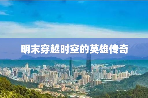 明末穿越时空的英雄传奇