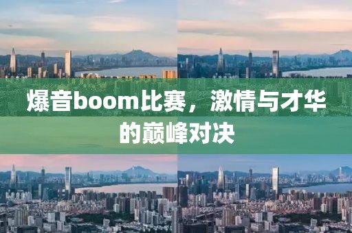 爆音boom比赛，激情与才华的巅峰对决