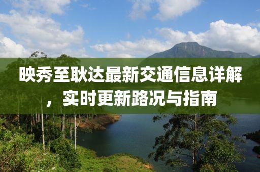 映秀至耿达最新交通信息详解，实时更新路况与指南