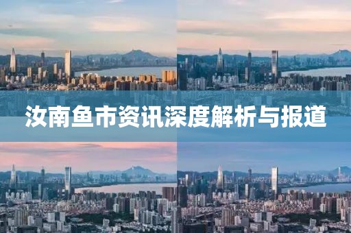 汝南鱼市资讯深度解析与报道