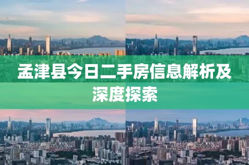 孟津县今日二手房信息解析及深度探索