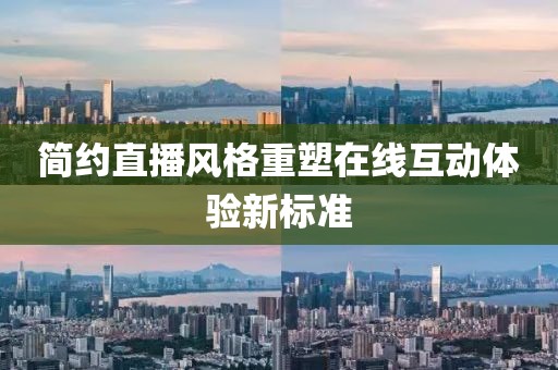 简约直播风格重塑在线互动体验新标准