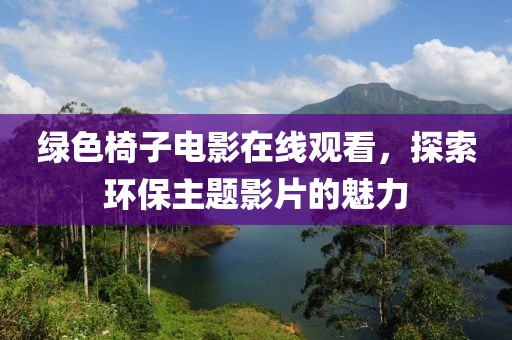 绿色椅子电影在线观看，探索环保主题影片的魅力