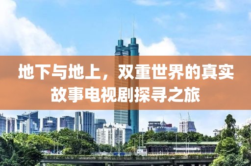 地下与地上，双重世界的真实故事电视剧探寻之旅