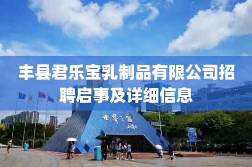 丰县君乐宝乳制品有限公司招聘启事及详细信息