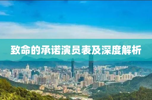 致命的承诺演员表及深度解析