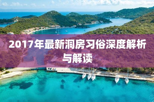 2017年最新洞房习俗深度解析与解读