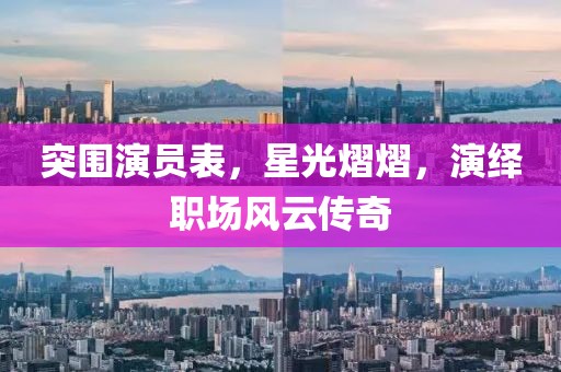 突围演员表，星光熠熠，演绎职场风云传奇