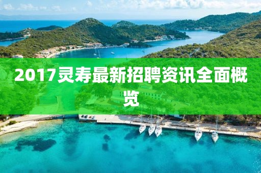 2017灵寿最新招聘资讯全面概览