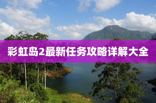 彩虹岛2最新任务攻略详解大全