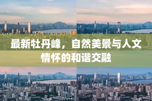 最新牡丹峰，自然美景与人文情怀的和谐交融