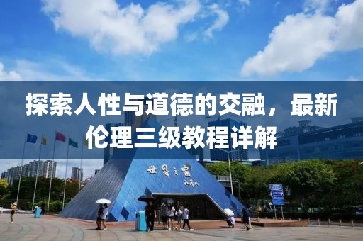 探索人性与道德的交融，最新伦理三级教程详解