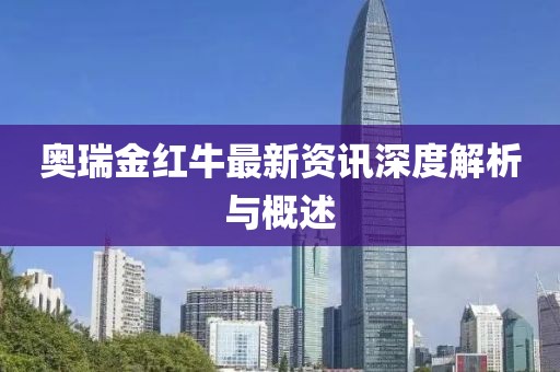 奥瑞金红牛最新资讯深度解析与概述
