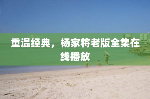 重温经典，杨家将老版全集在线播放