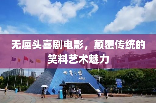 无厘头喜剧电影，颠覆传统的笑料艺术魅力