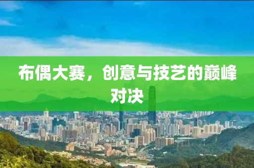 布偶大赛，创意与技艺的巅峰对决