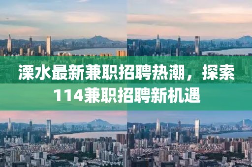 溧水最新兼职招聘热潮，探索114兼职招聘新机遇