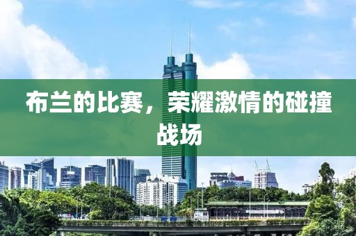 布兰的比赛，荣耀激情的碰撞战场