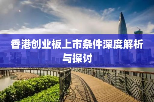 香港创业板上市条件深度解析与探讨