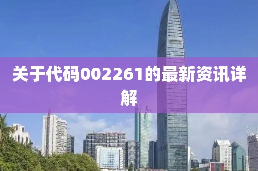 关于代码002261的最新资讯详解