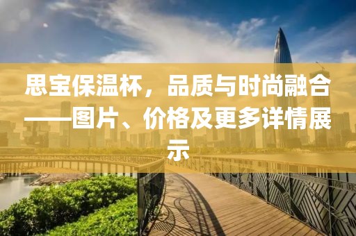 思宝保温杯，品质与时尚融合——图片、价格及更多详情展示