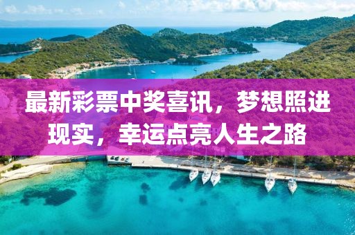最新彩票中奖喜讯，梦想照进现实，幸运点亮人生之路