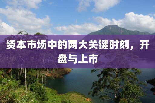 资本市场中的两大关键时刻，开盘与上市