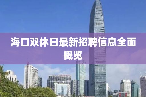海口双休日最新招聘信息全面概览
