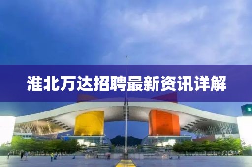 淮北万达招聘最新资讯详解