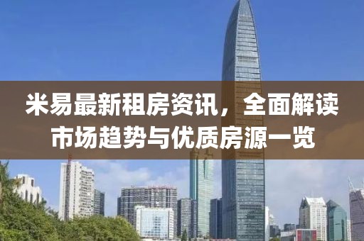 米易最新租房资讯，全面解读市场趋势与优质房源一览