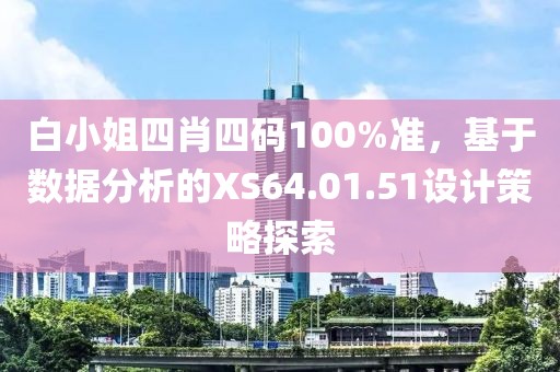 白小姐四肖四码100%准，基于数据分析的XS64.01.51设计策略探索