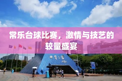 常乐台球比赛，激情与技艺的较量盛宴