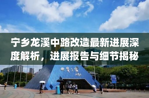宁乡龙溪中路改造最新进展深度解析，进展报告与细节揭秘