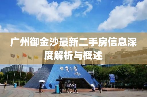 广州御金沙最新二手房信息深度解析与概述
