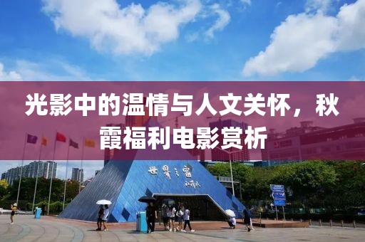光影中的温情与人文关怀，秋霞福利电影赏析