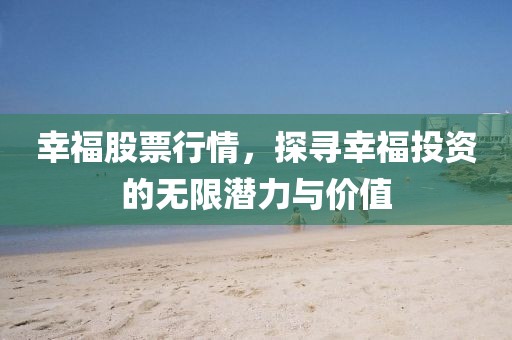 幸福股票行情，探寻幸福投资的无限潜力与价值
