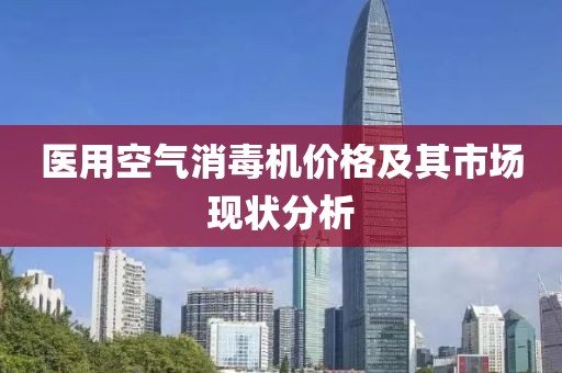 医用空气消毒机价格及其市场现状分析